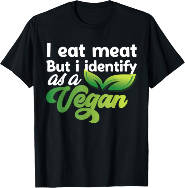 I Eat Meat But I Identify As A Vegan Funny Vegetarian T-Shir... - Image 2